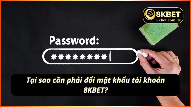 Tại sao cần tìm cách đổi mật khẩu 8KBET