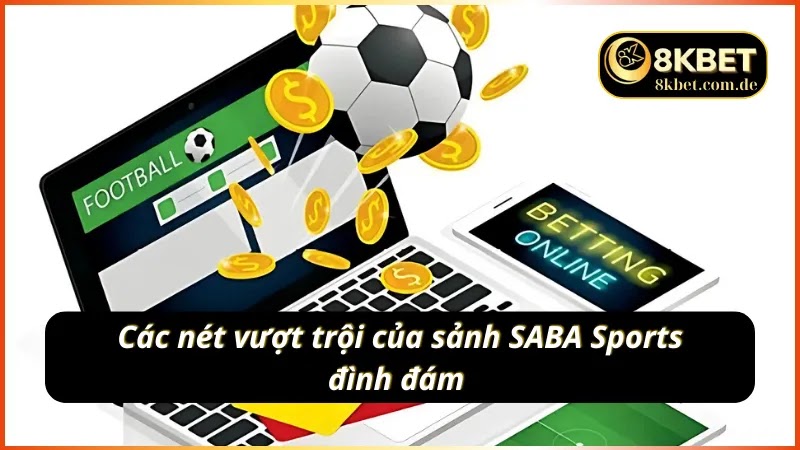 Những điểm nổi bật tạo sức hot của SABA Sports 8KBET 